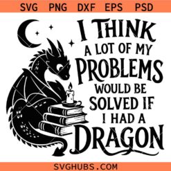 I Think A Lot Of My Problems SVG, Dragon Lover Shirt SVG, Dragon Rider SVG, Fantasy Decor SVG    
