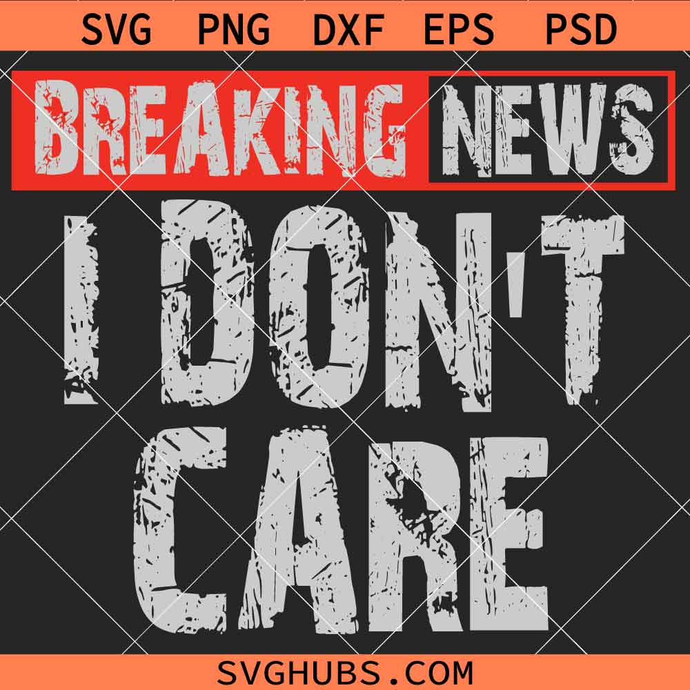 Breaking News I dont care SVG, Sarcasm SVG, Joke SVG, Sarcastic Quotes SVG